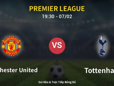 Soi Kèo Manchester United vs Tottenham – 19:30 07/02 | Nhận Định, Dự Đoán Tỷ Số