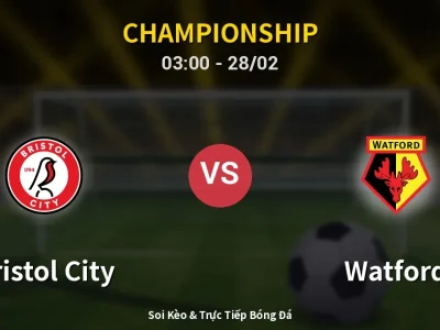 Soi Kèo Bristol City vs Watford – 03:00 28/02 | Nhận Định, Dự Đoán Tỷ Số