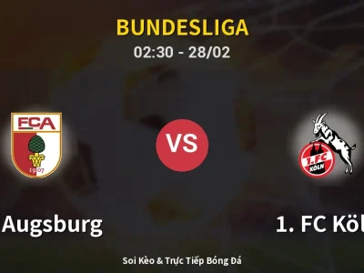 Soi Kèo FC Augsburg vs 1. FC Köln – 02:30 28/02 | Nhận Định, Dự Đoán Tỷ Số