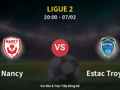 Soi Kèo Nancy vs Estac Troyes – 20:00 07/02 | Nhận Định, Dự Đoán Tỷ Số
