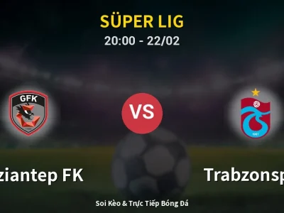 Soi Kèo Gaziantep FK vs Trabzonspor – 20:00 22/02 | Nhận Định, Dự Đoán Tỷ Số