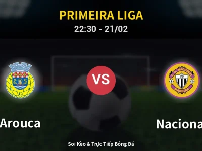Soi Kèo Arouca vs Nacional – 22:30 21/02 | Nhận Định, Dự Đoán Tỷ Số