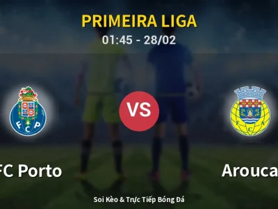 Soi Kèo FC Porto vs Arouca – 01:45 28/02 | Nhận Định, Dự Đoán Tỷ Số