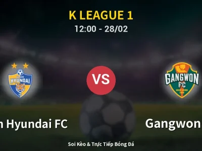 Soi Kèo Ulsan Hyundai FC vs Gangwon FC – 12:00 28/02 | Nhận Định, Dự Đoán Tỷ Số