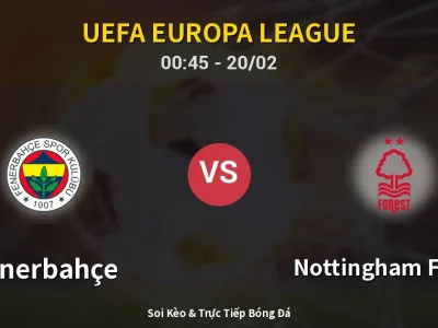 Kết Quả: Fenerbahçe 0-3 Nottingham Forest – Highlight & Bàn Thắng | UEFA Europa League