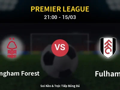 Soi Kèo Nottingham Forest vs Fulham – 21:00 15/03 | Nhận Định, Dự Đoán Tỷ Số
