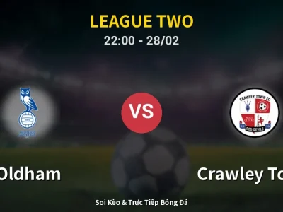 Soi Kèo Oldham vs Crawley Town – 22:00 28/02 | Nhận Định, Dự Đoán Tỷ Số