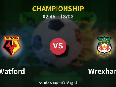 Kết Quả: Watford 3-1 Wrexham – Highlight & Bàn Thắng | Championship