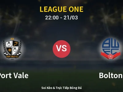 Soi Kèo Port Vale vs Bolton – 22:00 21/03 | Nhận Định, Dự Đoán Tỷ Số