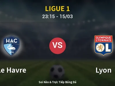 Soi Kèo Le Havre vs Lyon – 23:15 15/03 | Nhận Định, Dự Đoán Tỷ Số