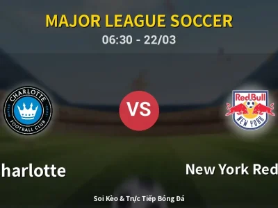 Kết Quả: Charlotte 6-1 New York Red Bulls – Highlight & Bàn Thắng | Major League Soccer