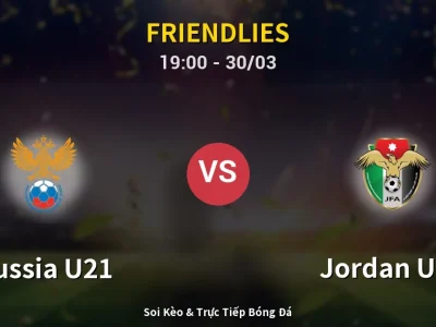 Soi Kèo Russia U21 vs Jordan U23 – 19:00 30/03 | Nhận Định, Dự Đoán Tỷ Số