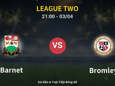 🔴 Trực Tiếp: Barnet 2-1 Bromley – Link Xem League Two (Full HD)