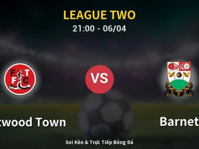 Soi Kèo Fleetwood Town vs Barnet – 21:00 06/04 | Nhận Định, Dự Đoán Tỷ Số