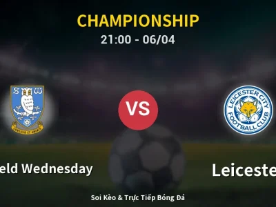 Soi Kèo Sheffield Wednesday vs Leicester – 21:00 06/04 | Nhận Định, Dự Đoán Tỷ Số