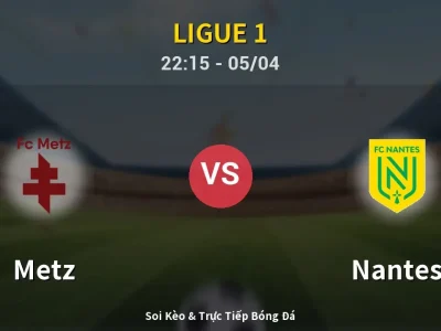 Soi Kèo Metz vs Nantes – 22:15 05/04 | Nhận Định, Dự Đoán Tỷ Số