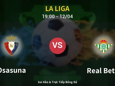 Soi Kèo Osasuna vs Real Betis – 19:00 12/04 | Nhận Định, Dự Đoán Tỷ Số