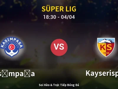 Soi Kèo Kasımpaşa vs Kayserispor – 18:30 04/04 | Nhận Định, Dự Đoán Tỷ Số