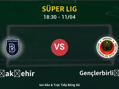 Soi Kèo Başakşehir vs Gençlerbirliği S.K. – 18:30 11/04 | Nhận Định, Dự Đoán Tỷ Số