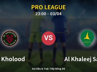 Soi Kèo Al Kholood vs Al Khaleej Saihat – 23:00 03/04 | Nhận Định, Dự Đoán Tỷ Số
