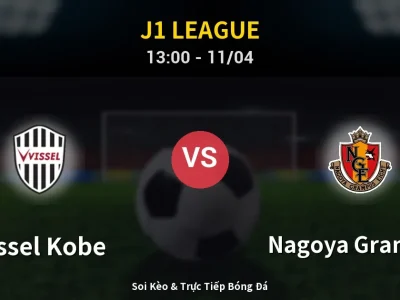 Soi Kèo Vissel Kobe vs Nagoya Grampus – 13:00 11/04 | Nhận Định, Dự Đoán Tỷ Số