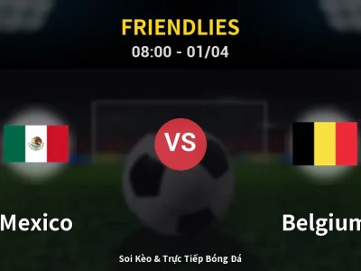 Kết Quả: Mexico 1-1 Belgium – Highlight & Bàn Thắng | Friendlies