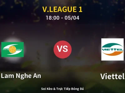Soi Kèo Song Lam Nghe An vs Viettel – 18:00 05/04 | Nhận Định, Dự Đoán Tỷ Số