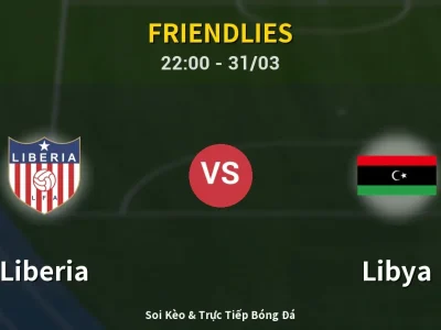 Soi Kèo Liberia vs Libya – 22:00 31/03 | Nhận Định, Dự Đoán Tỷ Số