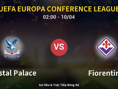 Kết Quả: Crystal Palace 3-0 Fiorentina – Highlight & Bàn Thắng | UEFA Europa Conference League